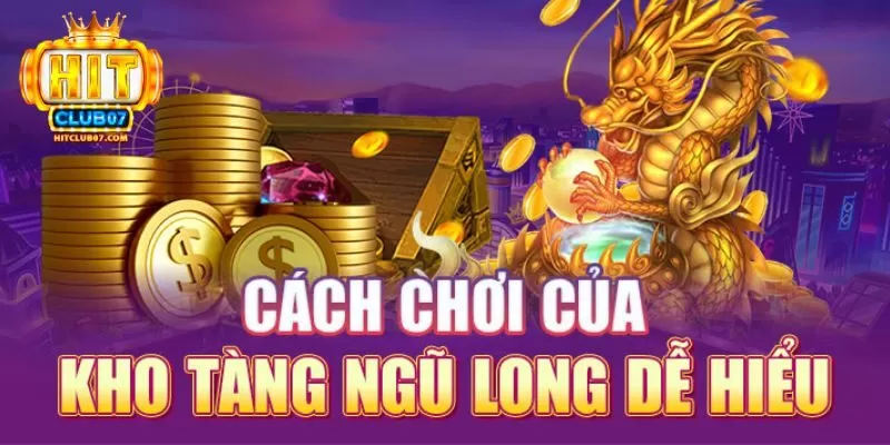 Cách chơi Kho tàng Ngũ Long HitClub dễ nhất